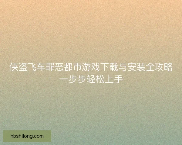 侠盗飞车罪恶都市游戏下载与安装全攻略一步步轻松上手